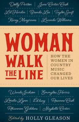 Woman Walk the Line: How the Women in Country Music Changed Our Lives by Gleason, Holly