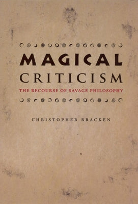 Magical Criticism: The Recourse of Savage Philosophy by Bracken, Christopher