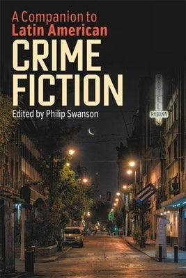 A Companion to Latin American Crime Fiction by Swanson, Philip