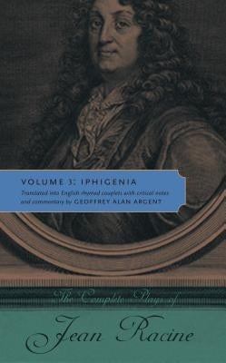 The Complete Plays of Jean Racine: Volume 3: Iphigenia by Racine, Jean