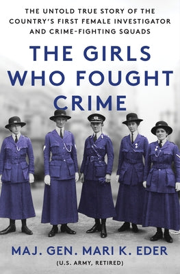 The Girls Who Fought Crime: The Untold True Story of the Country's First Female Investigator and Her Crime Fighting Squad by Eder, Mari