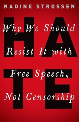 Hate: Why We Should Resist It with Free Speech, Not Censorship by Strossen, Nadine