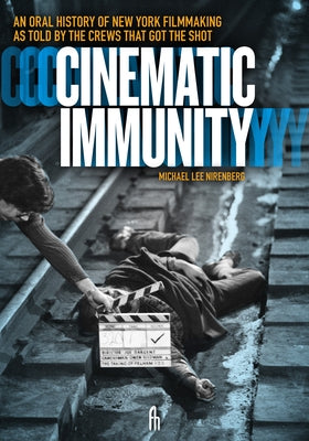 Cinematic Immunity: An Oral History of New York Filmmaking as Told by the Crews That Got the Shot by Nirenberg, Michael Lee