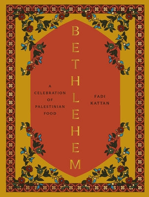 Bethlehem: A Celebration of Palestinian Food by Kattan, Fadi