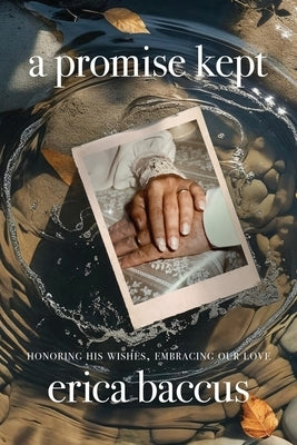 A Promise Kept: Honoring His Wishes, Embracing Our Love by Baccus, Erica