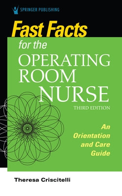 Fast Facts for the Operating Room Nurse, Third Edition: An Orientation and Care Guide by Criscitelli, Theresa Edd