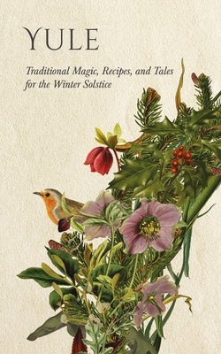 Yule: Traditional Magic, Recipes, and Tales for the Winter Solstice by Wyrd Books