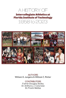 A History of Intercollegiate Athletics at Florida Institute of Technology from 1958 to 2023 by Jurgens, William K.