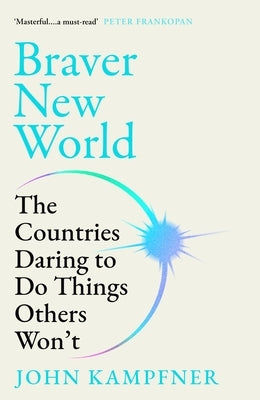 Braver New World: The Countries Daring to Do Things Others Won't by Kampfner, John