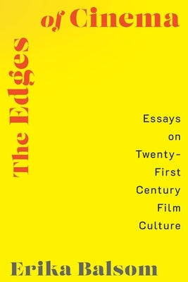 The Edges of Cinema: Essays on Twenty-First Century Film Culture by Balsom, Erika