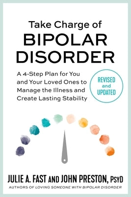 Take Charge of Bipolar Disorder: A 4-Step Plan for You and Your Loved Ones to Manage the Illness and Create Lasting Stability by Fast, Julie A.