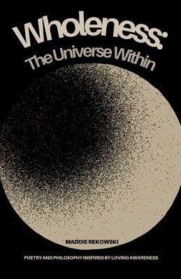 Wholeness: The Universe Within by Rekowski, Maddie K.