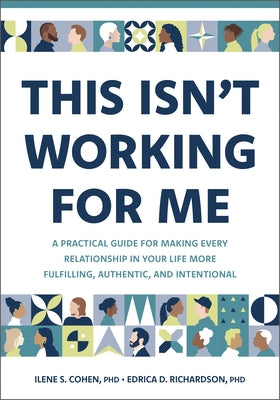 This Isn't Working for Me: A Practical Guide for Making Every Relationship in Your Life More Fulfilling, Authentic, and Intentional by Cohen, Ilene S.