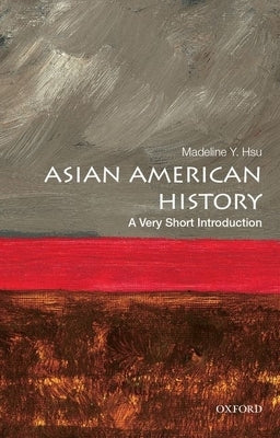 Asian American History: A Very Short Introduction by Hsu, Madeline Y.