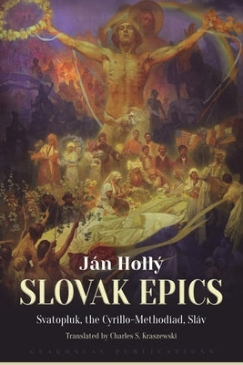 The Slovak Epics: Svatopluk, the Cyrillo-Methodiad, Sláv by Holl&#195;&#189;, J&#195;&#161;n