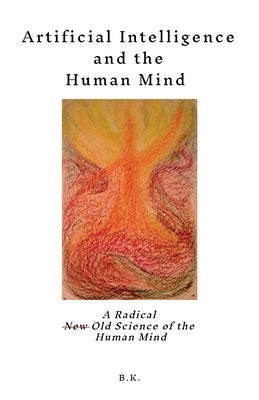 Artificial Intelligence and the Human Mind by K, B.