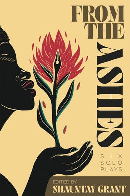 From the Ashes: Six Solo Plays by Grant, Shauntay