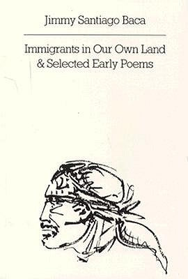 Immigrants in Our Own Land and Selected Early Poems by Baca, Jimmy Santiago