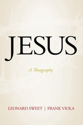 Jesus: A Theography by Sweet, Leonard