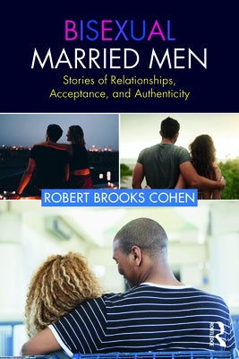 Bisexual Married Men: Stories of Relationships, Acceptance, and Authenticity by Cohen, Robert