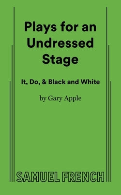 Plays for an Undressed Stage (It, Do, & Black and White) by Apple, Gary
