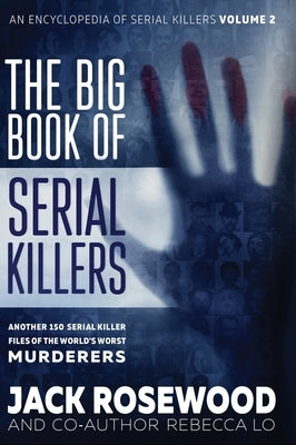 The Big Book of Serial Killers Volume 2: Another 150 Serial Killer Files of the World's Worst Murderers (An Encyclopedia of Serial Killers) by Rosewood, Jack