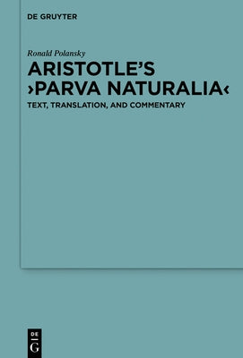 Aristotle's >Parva Naturalia: Text, Translation, and Commentary by Polansky, Ronald