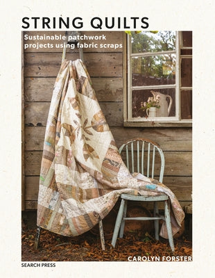 String Quilts: Sustainable Patchwork Projects Using Fabric Scraps by Forster, Carolyn