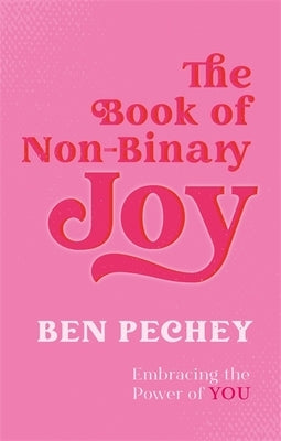 The Book of Non-Binary Joy: Embracing the Power of You by Pechey, Ben