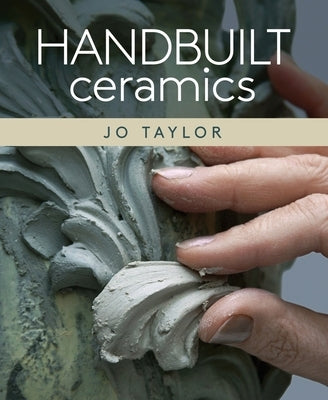 Handbuilt Ceramics by Taylor, Jo