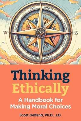 Thinking Ethically: A Handbook for Making Moral Choices by Gelfand, Scott
