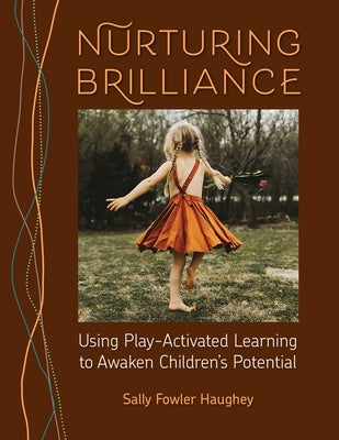 Nurturing Brilliance: Using Play-Activated Learning to Awaken Children's Potential by Haughey, Sally Fowler