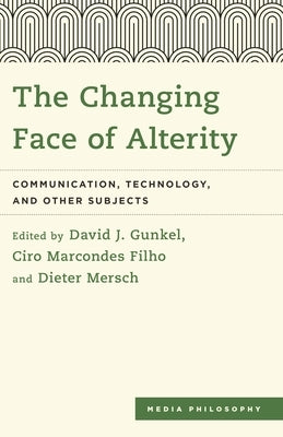 Changing Face of Alterity: Communication, Technology, and Other Subjects by Gunkel, David J.