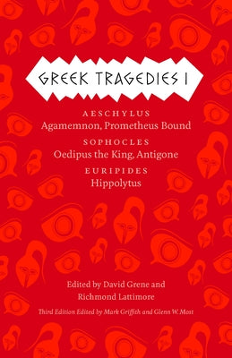 Greek Tragedies 1: Aeschylus: Agamemnon, Prometheus Bound; Sophocles: Oedipus the King, Antigone; Euripides: Hippolytus by Griffith, Mark
