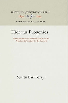 Hideous Progenies: Dramatizations of Frankenstein from the Nineteenth Century to the Present by Forry, Steven Earl