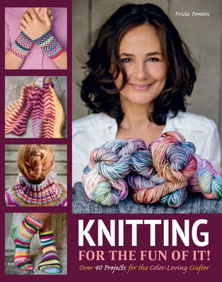 Knitting for the Fun of It: Over 40 Projects for the Color-Loving Crafter by Ponten, Frida