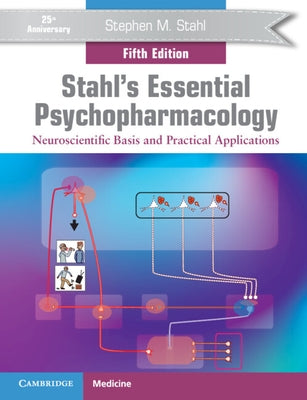 Stahl's Essential Psychopharmacology: Neuroscientific Basis and Practical Applications by Stahl, Stephen M.