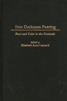 Into Darkness Peering: Race and Color in the Fantastic by Leonard, Elisabeth