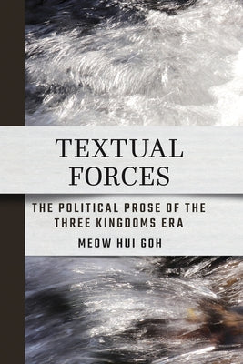 Textual Forces: The Political Prose of the Three Kingdoms Era by Goh, Meow Hui