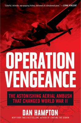 Operation Vengeance: The Astonishing Aerial Ambush That Changed World War II by Hampton, Dan