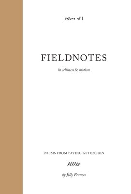 Fieldnotes: in stillness & motion by Frances, Jilly