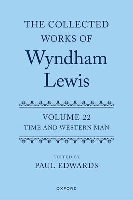 The Collected Works of Wyndham Lewis: Time and Western Man: Volume 22 by Edwards, Paul