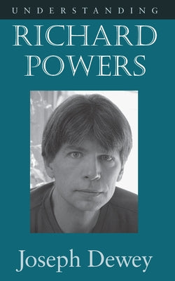 Understanding Richard Powers by Dewey, Joseph