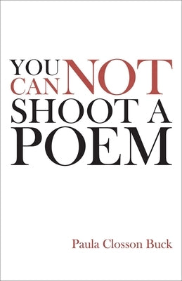 You Cannot Shoot a Poem by Buck, Paula Closson