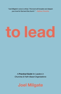 To Lead: A Practical Guide for Leaders in Churches & Faith-Based Organizations by Milgate, Joel