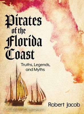 Pirates of the Florida Coast: Truths, Legends, and Myths by Jacob, Robert