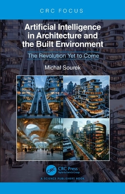 Artificial Intelligence in Architecture and the Built Environment: The Revolution Yet to Come by Sourek, Michal