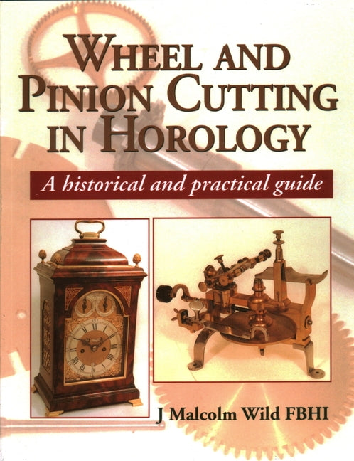 Wheel & Pinion Cutting in Horology by Wild, Malcolm