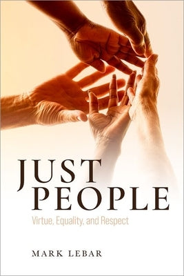Just People: Virtue, Equality, and Respect by Lebar, Mark
