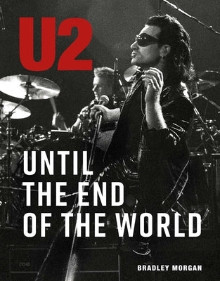 U2: Until the End of the World by Morgan, Bradley